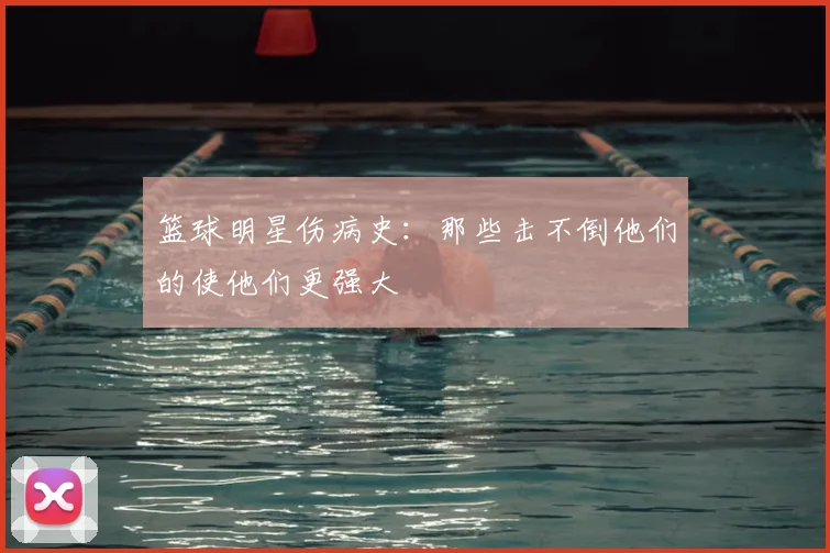 篮球明星伤病史：那些击不倒他们的使他们更强大